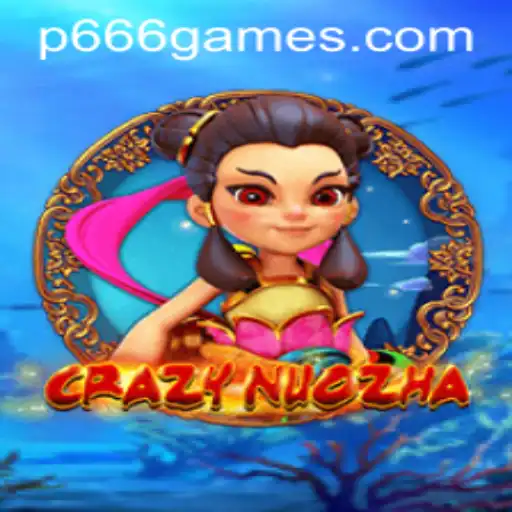CrazyNuoZha: Unveiling the World of Gaming Adventure with P666